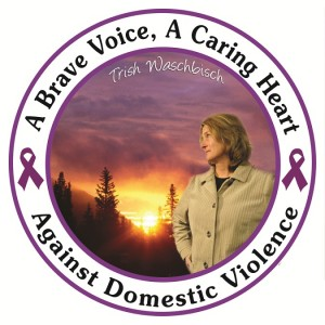 A Brave Voice, A Caring Heart - Trish Waschbisch - Against Domestic Violence